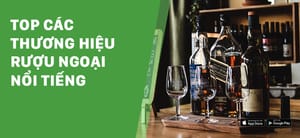 Tổng hợp top các thương hiệu rượu ngoại nổi tiếng nhất trên thế giới