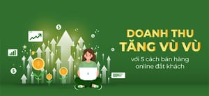 Tăng doanh thu vù vù với 5 cách bán hàng online đắt khách